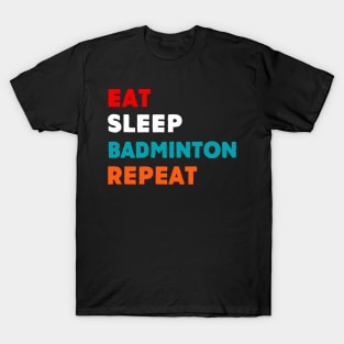 Eat Sleep Badminton Repeat T-Shirt T-Shirt